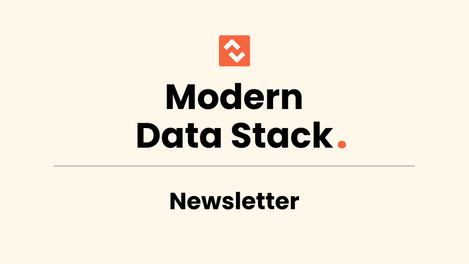 Welcome to the Modern Data Stack Newsletter!
